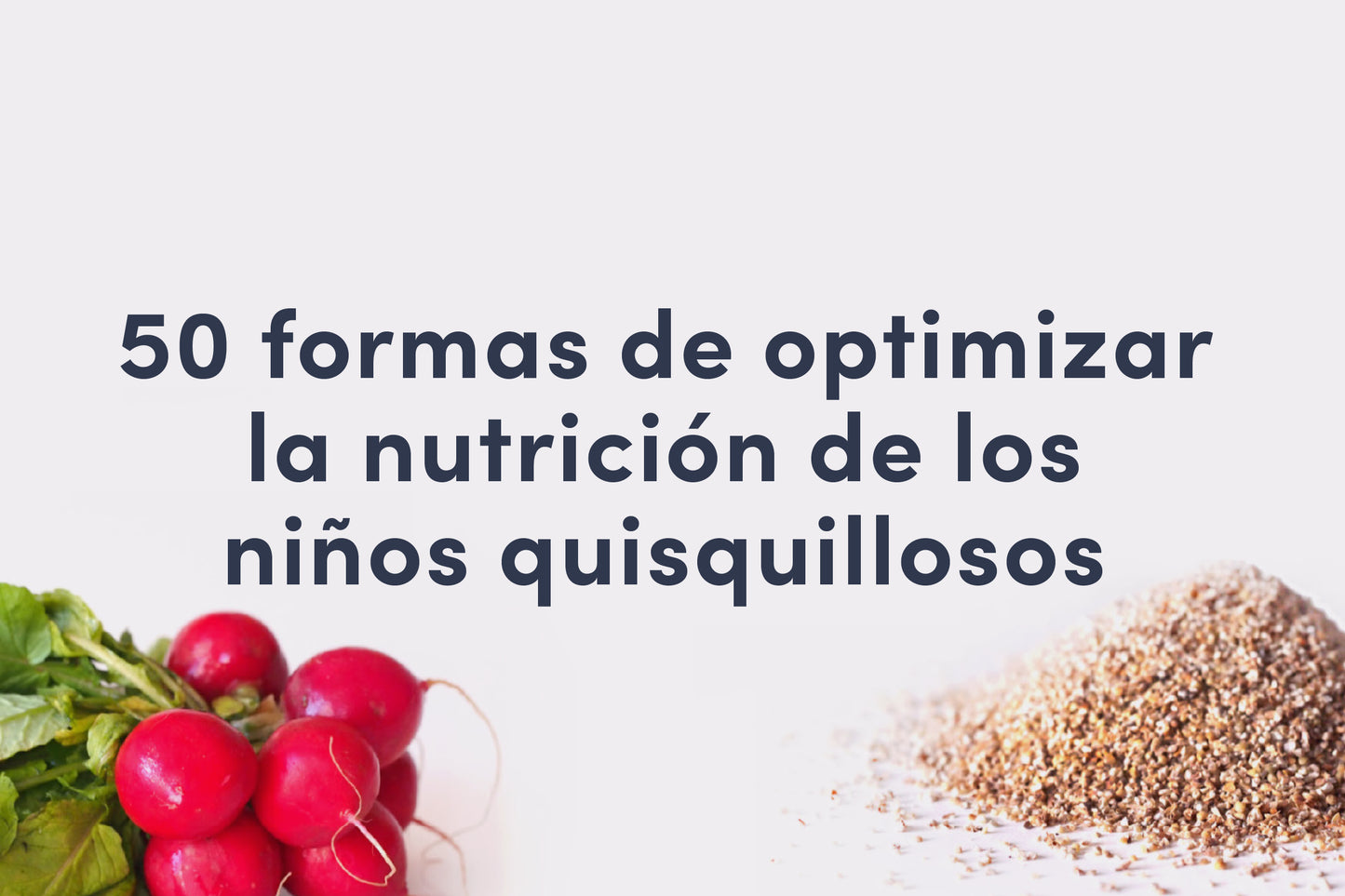 50 formas de optimizar la nutrición de los niños quisquillosos