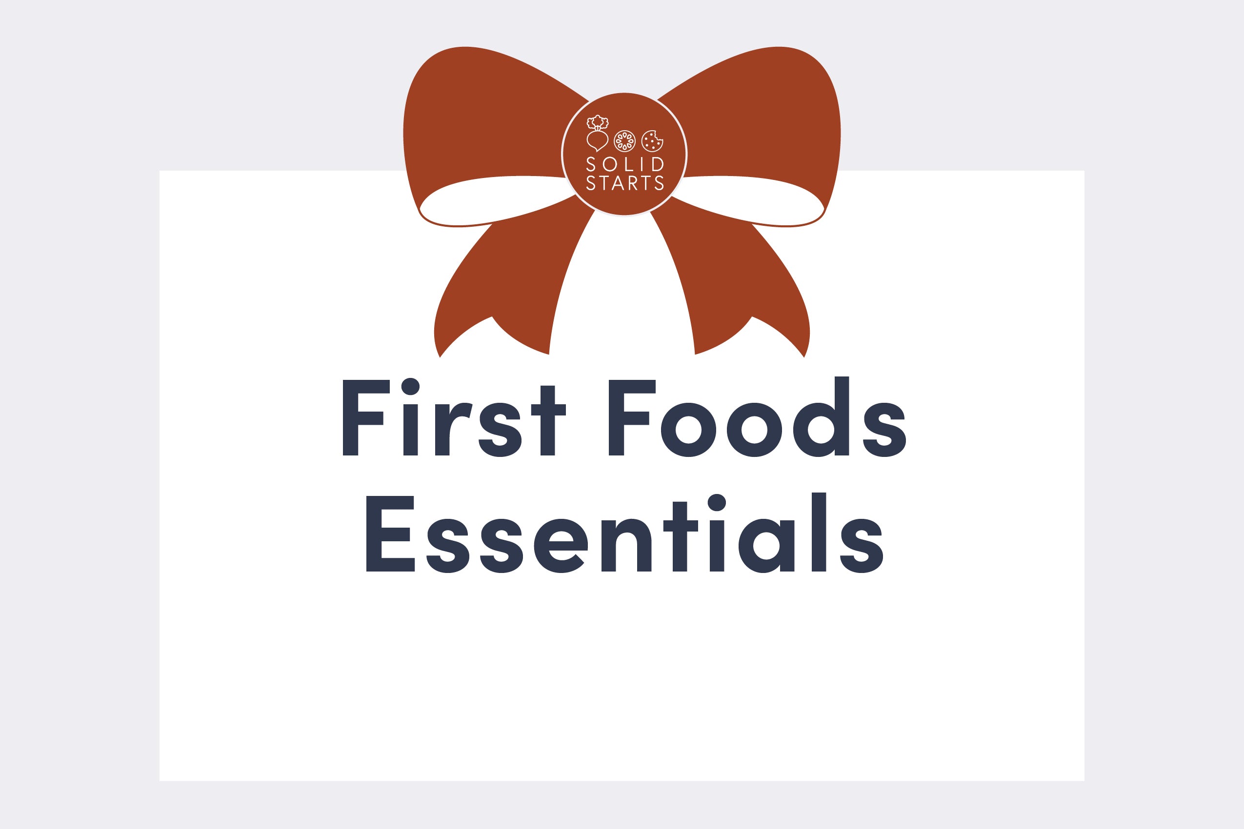 First Foods Essentials – Solid Starts